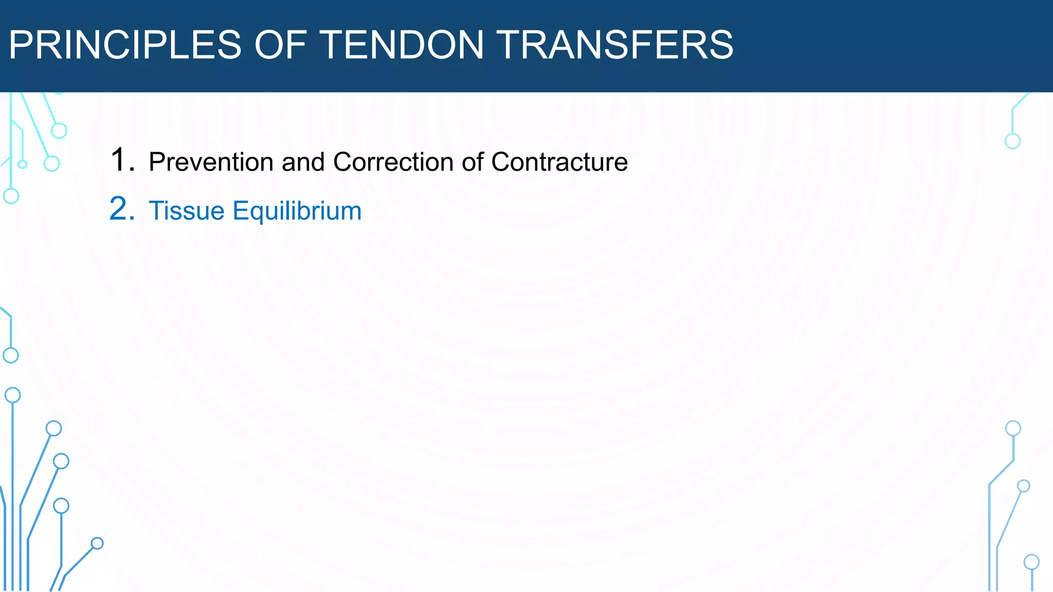 PRINCIPLES OF TENDON TRANSFERS
1. Prevention and Correction of Contracture
2. Tissue Equilibrium
 