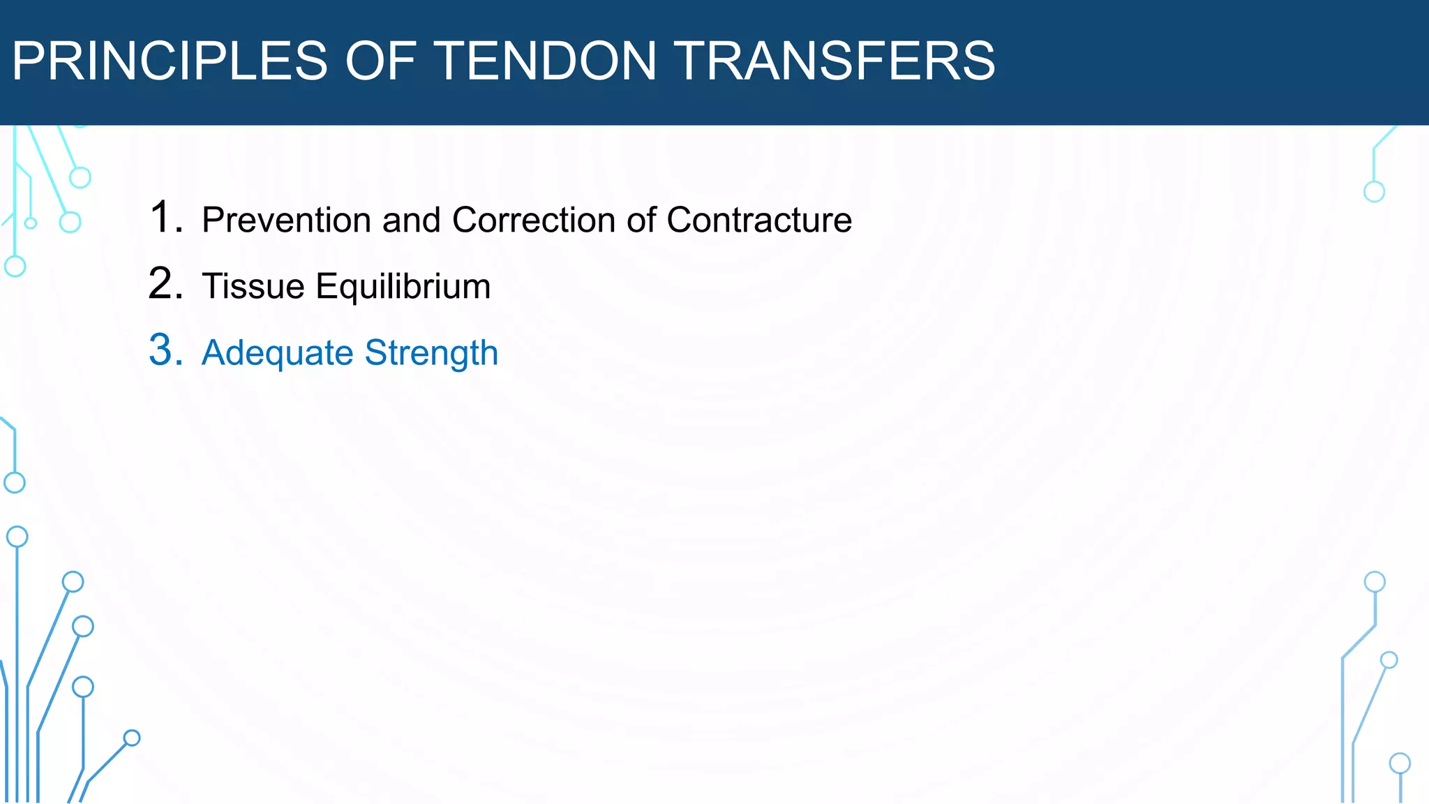 PRINCIPLES OF TENDON TRANSFERS
1. Prevention and Correction of Contracture
2. Tissue Equilibrium
3. Adequate Strength
 