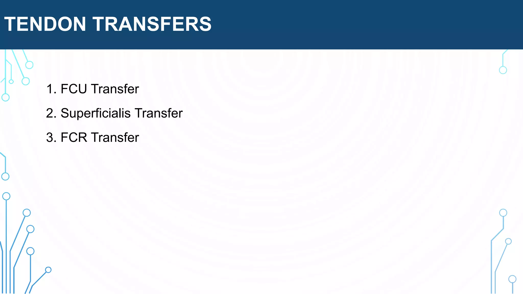 TENDON TRANSFERS
1. FCU Transfer
2. Superficialis Transfer
3. FCR Transfer
 
