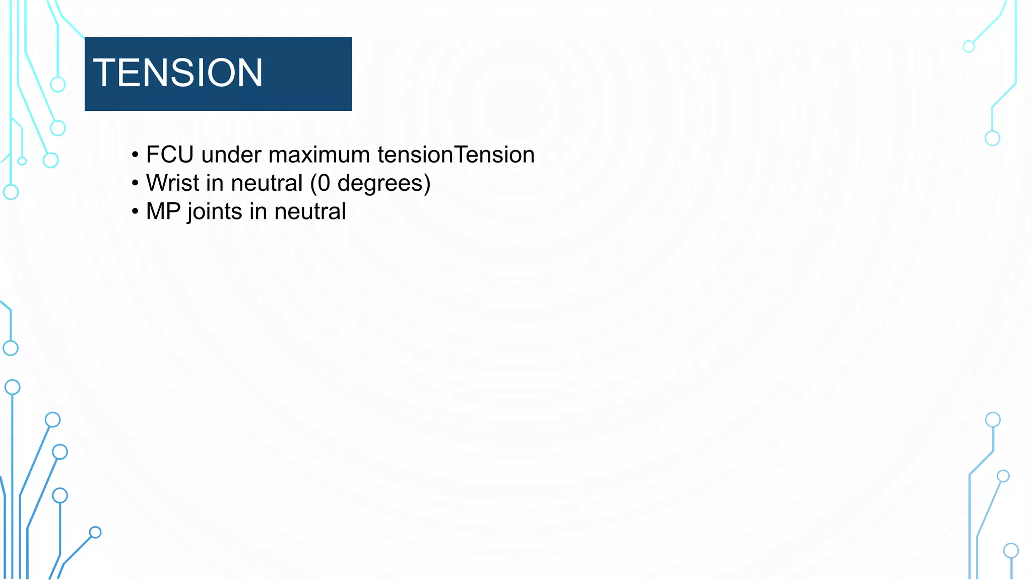 TENSION
• FCU under maximum tensionTension
• Wrist in neutral (0 degrees)
• MP joints in neutral
 
