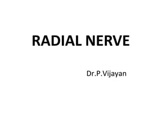 RADIAL NERVE
Dr.P.Vijayan
 