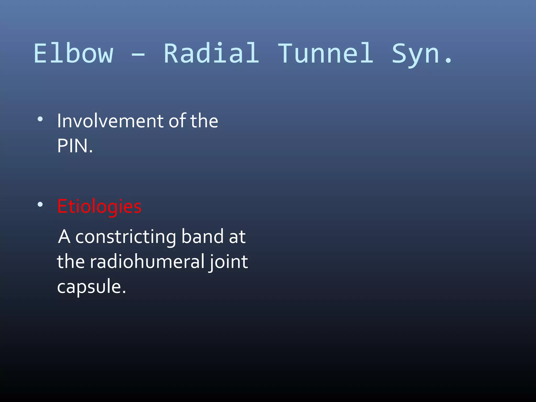 Elbow – Radial Tunnel Syn.
• Involvement of the
PIN.
• Etiologies
A constricting band at
the radiohumeral joint
capsule.
 