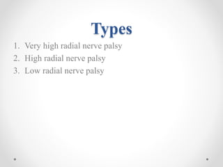 Types
1. Very high radial nerve palsy
2. High radial nerve palsy
3. Low radial nerve palsy
 