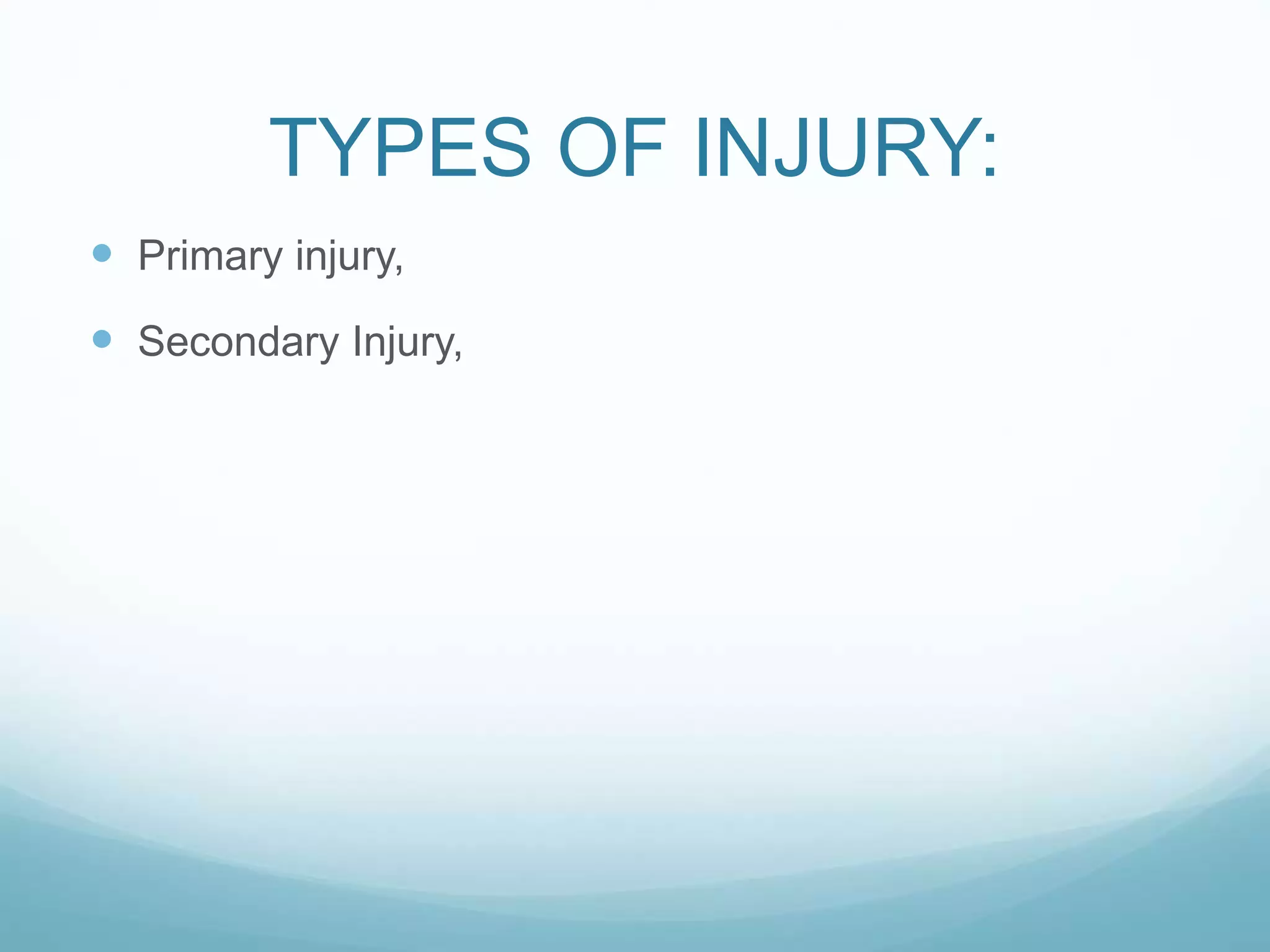 TYPES OF INJURY:
 Primary injury,
 Secondary Injury,
 