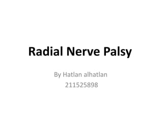 Radial Nerve Palsy
By Hatlan alhatlan
211525898
 