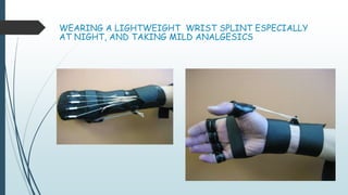 WEARING A LIGHTWEIGHT WRIST SPLINT ESPECIALLY
AT NIGHT, AND TAKING MILD ANALGESICS
 