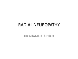 RADIAL NEUROPATHY
DR AHAMED SUBIR H
 