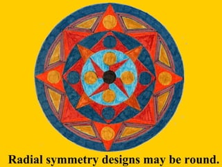 mendi
Radial symmetry designs may be round.
 