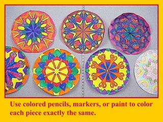 Use colored pencils, markers, or paint to color
each piece exactly the same.
 