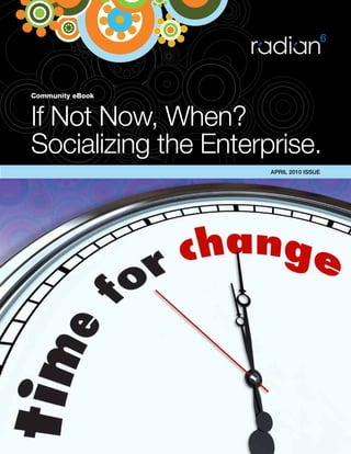 Community eBook



If Not Now, When?
Socializing the Enterprise.
                      APRIL 2010 ISSUE
 
