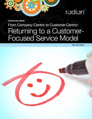 Community eBook

From Company-Centric to Customer-Centric:

Returning to a Customer-
Focused Service Model
                                     MAY 2010 ISSUE
 