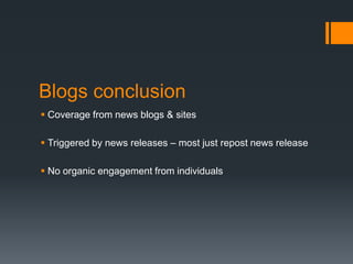 Blogs conclusionCoverage from news blogs & sitesTriggered by news releases – most just repost news releaseNo organic engagement from individuals