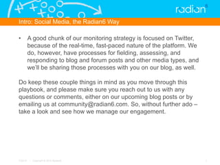 Intro: Social Media, the Radian6 Way

•  A good chunk of our monitoring strategy is focused on Twitter,
   because of the ...