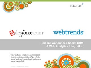 Radian6 Announces Social CRM & Web Analytics Integration -   Copyright © 2009 Radian6   6/24/2009 New features empower companies to extend customer relationships into the social web and more clearly determine social media ROI.   