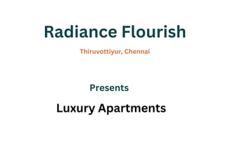 Radiance Flourish
Thiruvottiyur, Chennai
Presents
Luxury Apartments
 