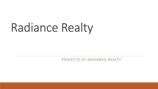 Radiance Realty
PROJECTS OF RADIANCE REALTY
 