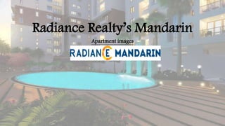 Radiance Realty’s Mandarin
Apartment images
 