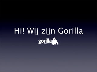 Hi! Wij zijn Gorilla
 