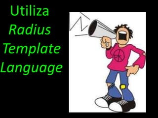 Utiliza
 Radius
Template
Language
 