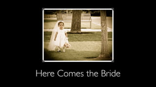 Here Comes the Bride
 