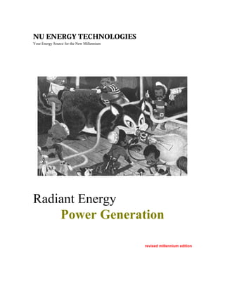 NU ENERGY TECHNOLOGIES
Your Energy Source for the New Millennium




Radiant Energy
    Power Generation

                                            revised millennium edition
 