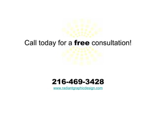 Call today for a   free   consultation! 216-469-3428 www.radiantgraphicdesign.com 