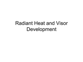 Radiant Heat and Visor
    Development
 