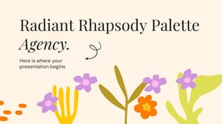 Radiant Rhapsody Palette
Agency.
Here is where your
presentation begins
 