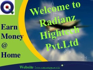 Website :www.radianzhightech.co.in
Earn
Money
@
Home
 