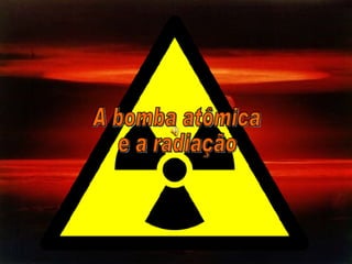A bomba atômica e a radiação 