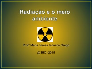 Profª Maria Teresa Iannaco Grego
@ BIO -2015
 