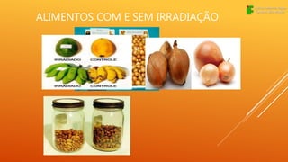 ALIMENTOS COM E SEM IRRADIAÇÃO
 