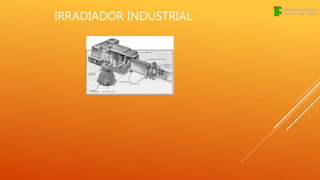 IRRADIADOR INDUSTRIAL
 