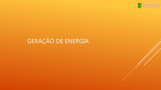 GERAÇÃO DE ENERGIA
 