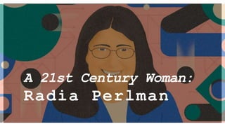 A 21st Century Woman:
Radia Perlman
 