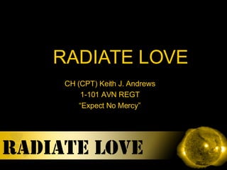 RADIATE LOVE  CH (CPT) Keith J. Andrews 1-101 AVN REGT “ Expect No Mercy” 
