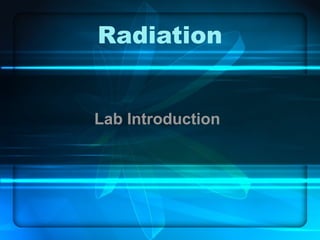 Radiation


Lab Introduction
 