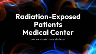 Radiation-Exposed
Patients
Medical Center
Here is where your presentation begins
 