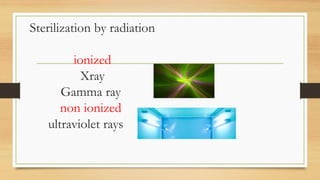 Sterilization by radiation
ionized
Xray
Gamma ray
non ionized
ultraviolet rays
 