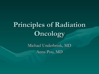 Principles of Radiation Oncology Michael Underbrink, MD Anna Pou, MD 