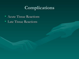Complications Acute Tissue Reactions Late Tissue Reactions 