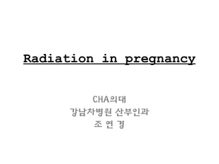 Radiation in pregnancy


        CHA의대
     강남차병원 산부인과
        조연경
 