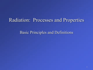 Radiation: Processes and Properties
Basic Principles and Definitions
1
 