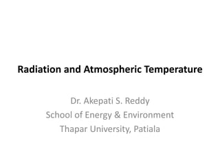 Radiation and Atmospheric Temperature
Dr. Akepati S. Reddy
School of Energy & Environment
Thapar University, Patiala
 