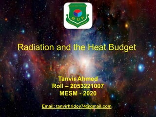 Radiation and the Heat Budget
Email: tanvirhridoy74@gmail.com
Tanvir Ahmed
Roll – 2053221007
MESM - 2020
 