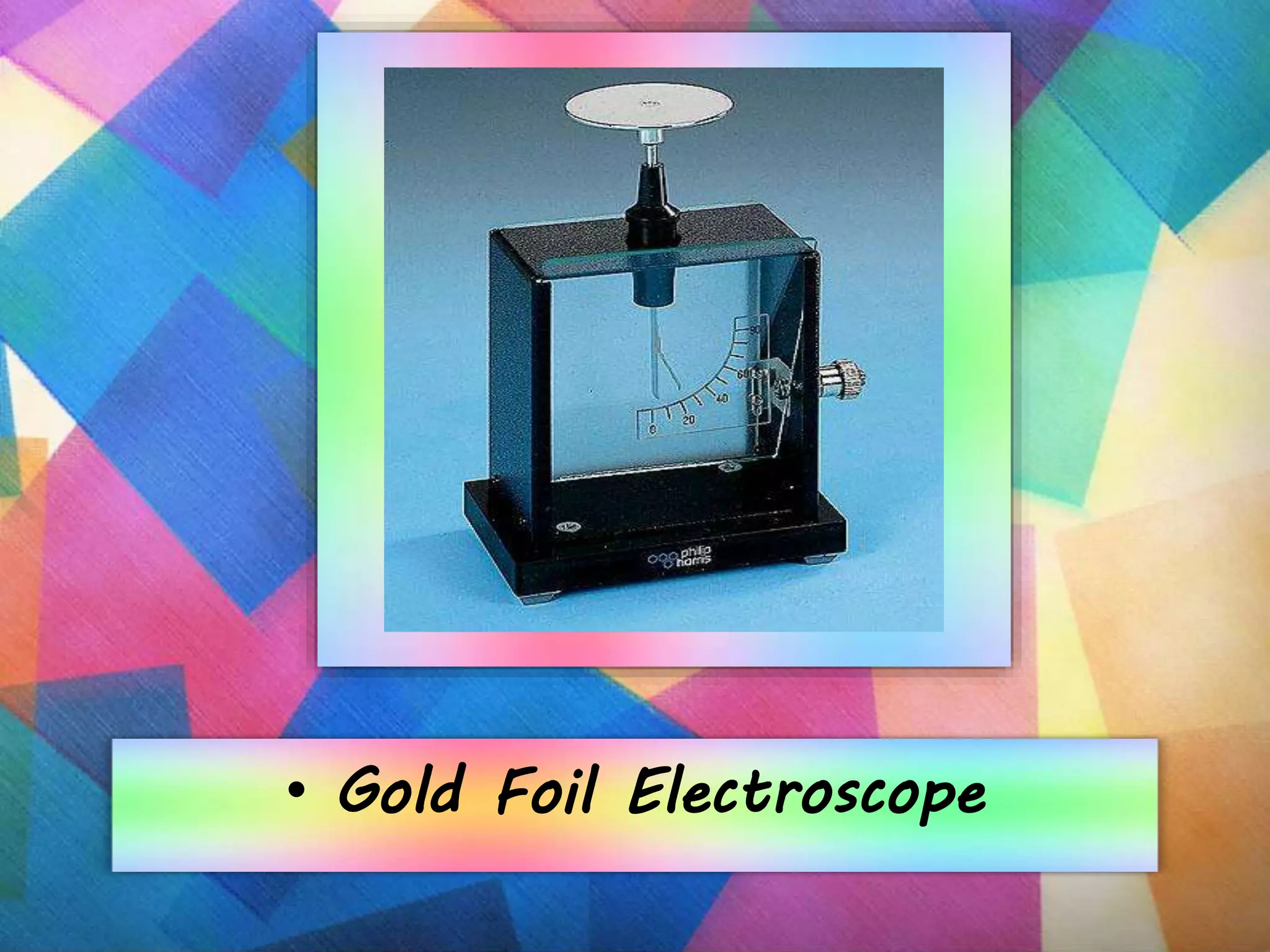 • Gold Foil Electroscope
 