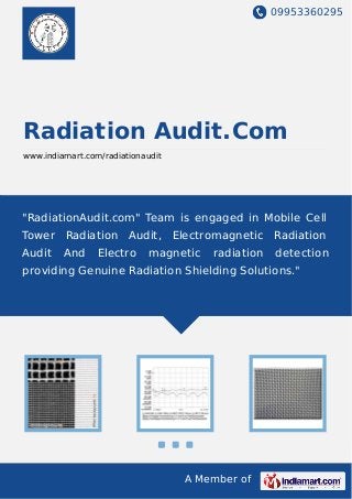 09953360295
A Member of
Radiation Audit.Com
www.indiamart.com/radiationaudit
"RadiationAudit.com" Team is engaged in Mobile Cell
Tower Radiation Audit, Electromagnetic Radiation
Audit And Electro magnetic radiation detection
providing Genuine Radiation Shielding Solutions."
 