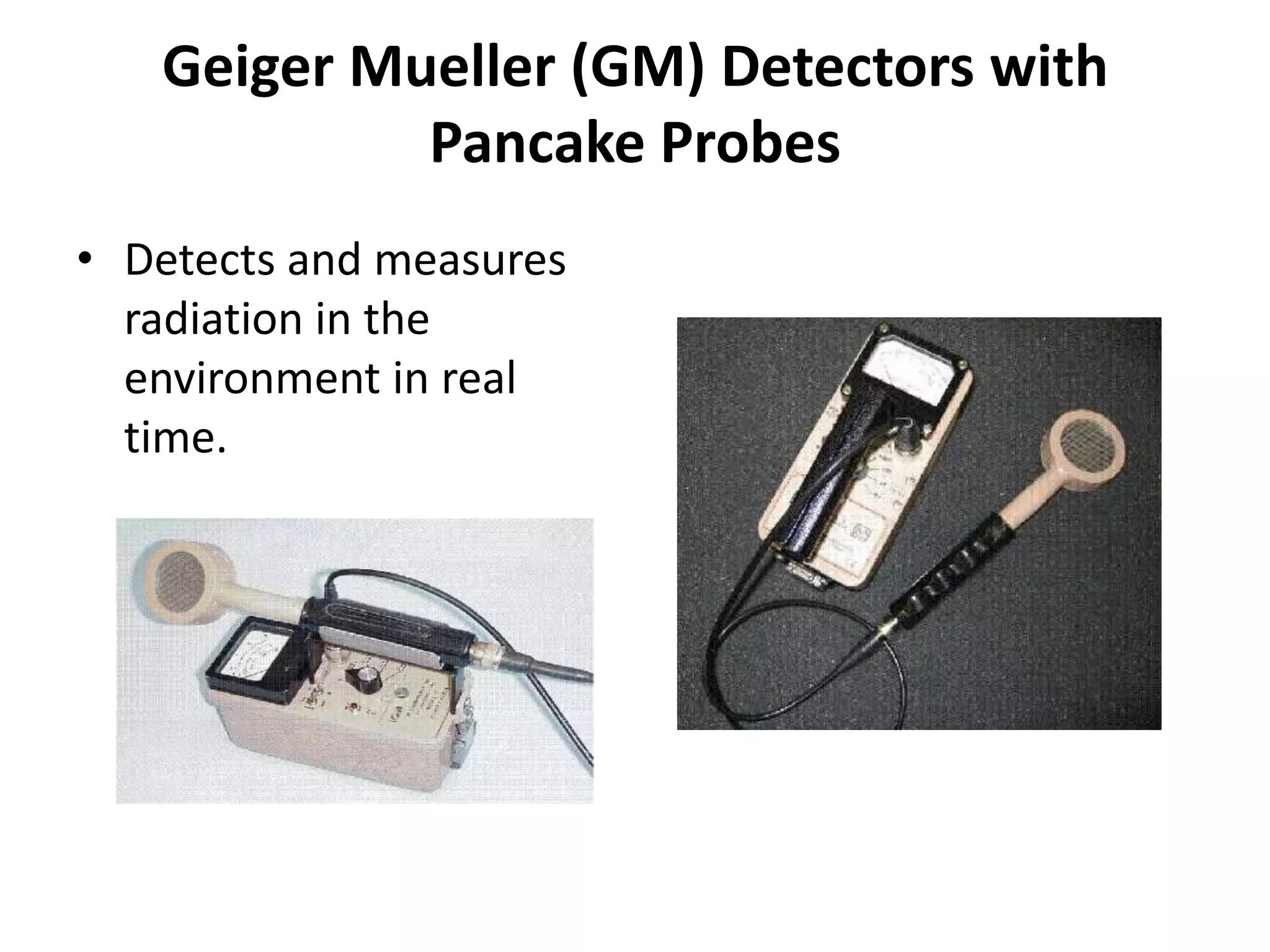 Geiger Mueller (GM) Detectors with Pancake ProbesDetects and measures radiation in the environment in real time.