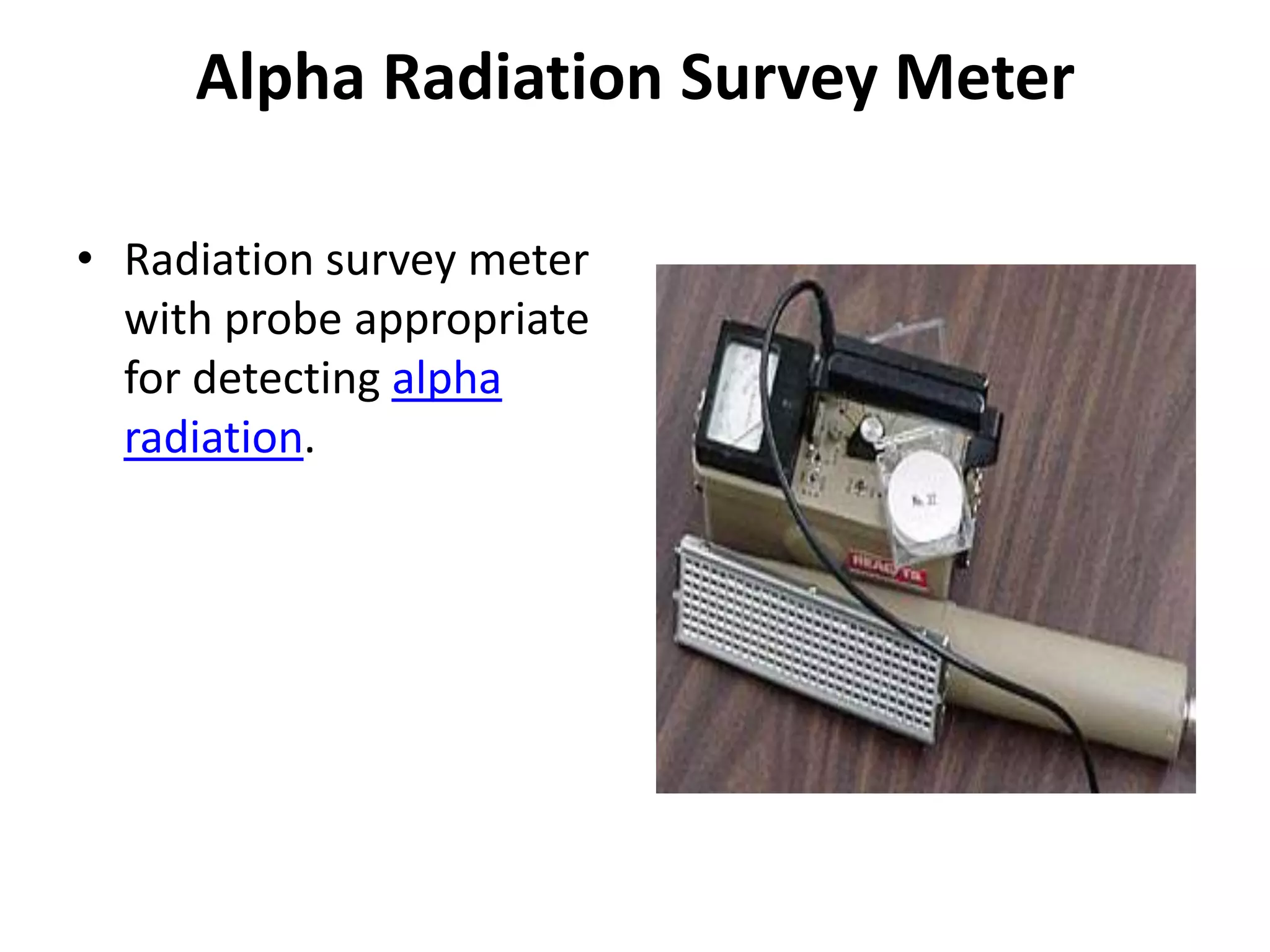 Alpha Radiation Survey MeterRadiation survey meter with probe appropriate for detecting alpha radiation. 