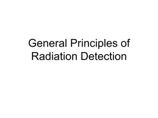 General Principles of
Radiation Detection
 